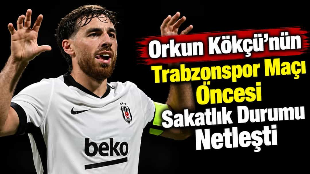 Orkun Kökçü’nün Trabzonspor Maçı Öncesi Sakatlık Durumu Netleşti