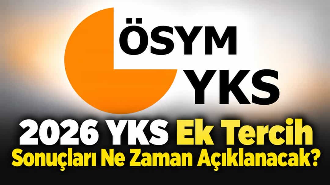2026 YKS Ek Tercih Sonuçları Ne Zaman Açıklanacak?