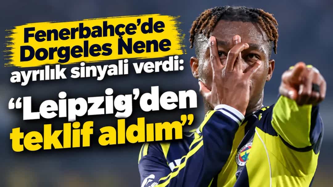 Fenerbahçe’de Dorgeles Nene ayrılık sinyali verdi: Leipzig’den teklif aldım