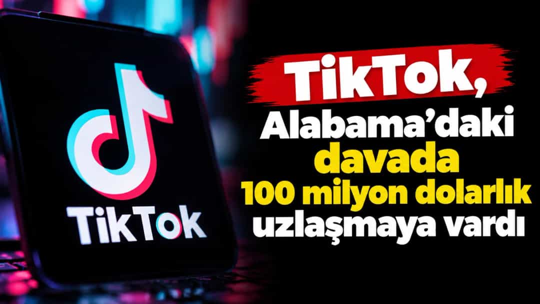 TikTok, Alabama’daki davada 100 milyon dolarlık uzlaşmaya vardı