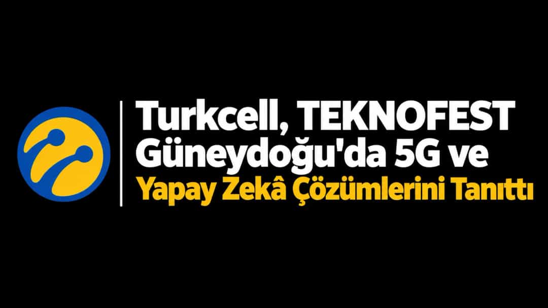 Turkcell, TEKNOFEST Güneydoğu’da 5G ve Yapay Zekâ Çözümlerini Tanıttı