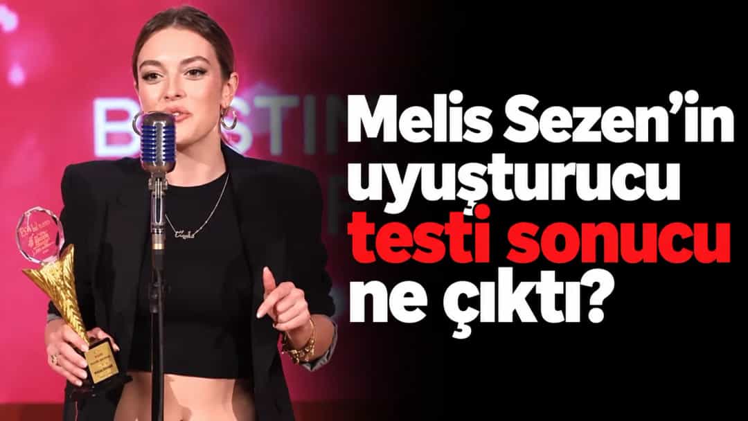 Melis Sezen’in uyuşturucu testi sonucu ne çıktı?