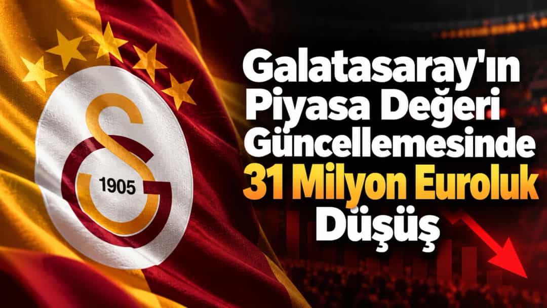 Galatasaray'ın Piyasa Değeri Güncellemesinde 31 Milyon Euroluk Düşüş