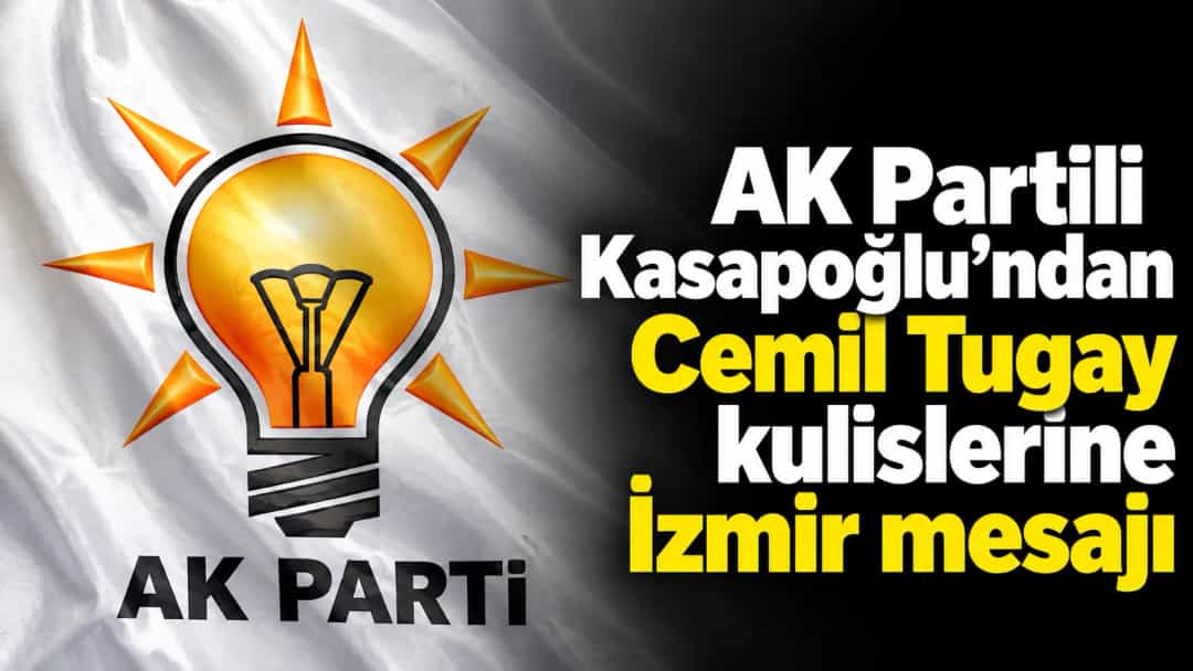 AK Partili Kasapoğlu’ndan Cemil Tugay kulislerine İzmir mesajı