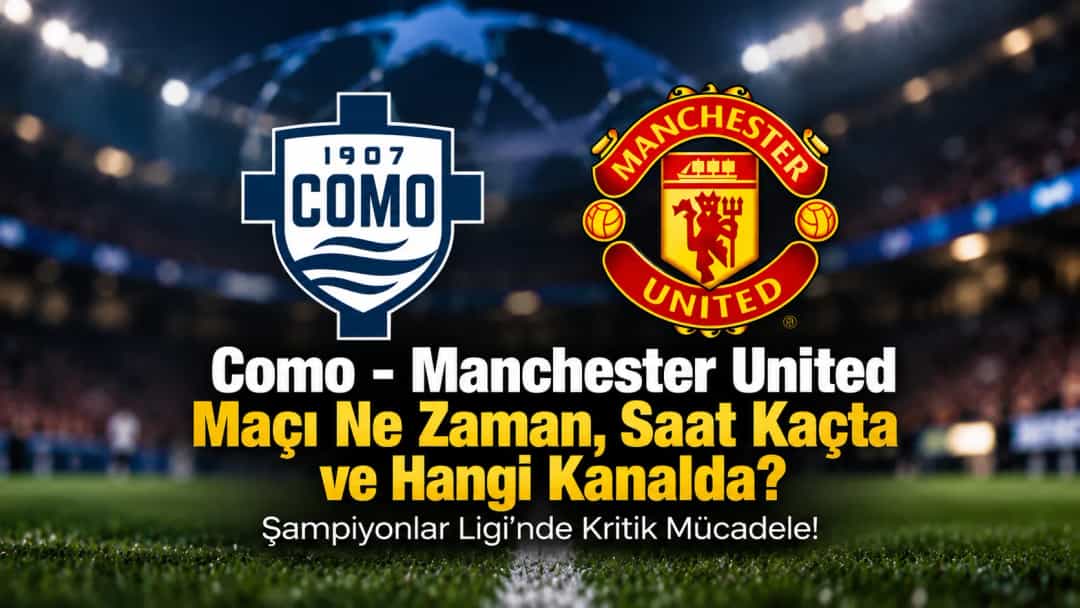Como - Manchester United Maçı Ne Zaman, Saat Kaçta ve Hangi Kanalda? Şampiyonlar Ligi'nde Kritik Mücadele!