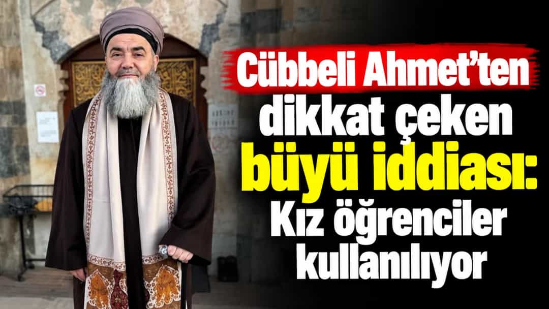 Cübbeli Ahmet’ten dikkat çeken büyü iddiası: Kız öğrenciler kullanılıyor