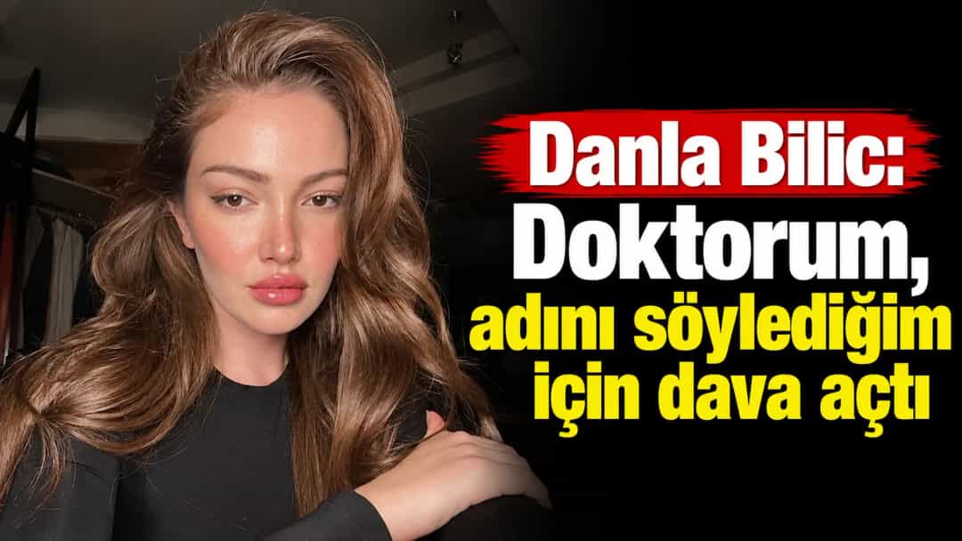 Danla Bilic: Doktorum, adını söylediğim için dava açtı
