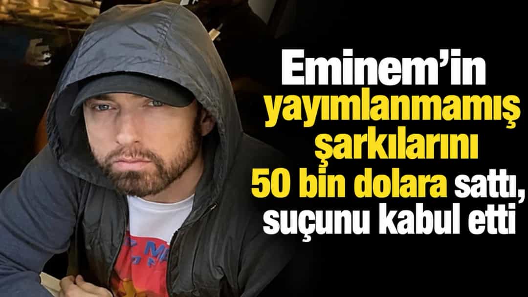Eminem’in yayımlanmamış şarkılarını 50 bin dolara sattı, suçunu kabul etti