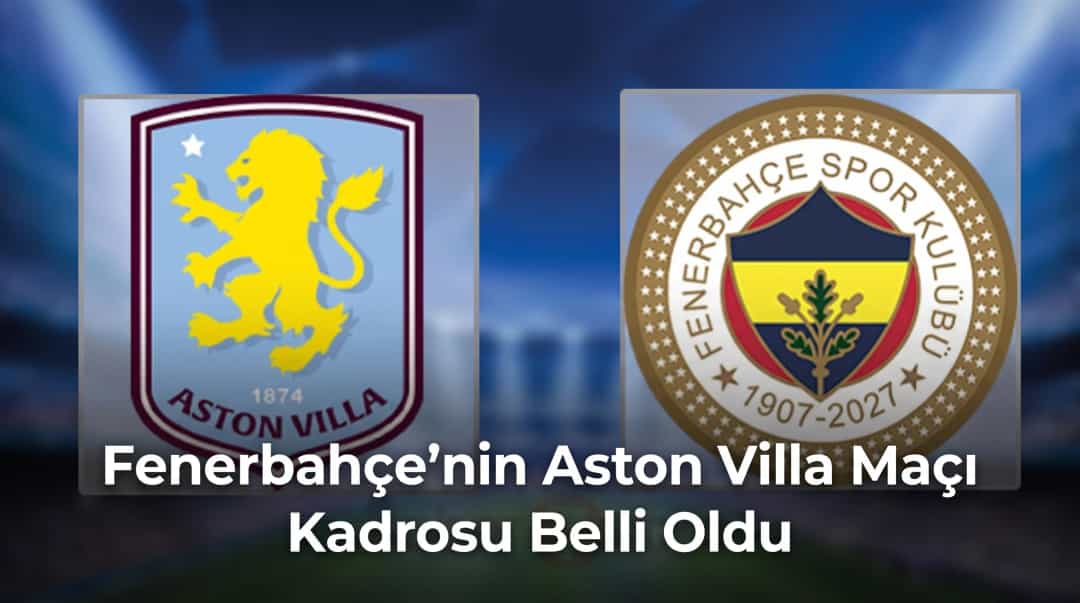 Fenerbahçe’nin Aston Villa Maçı Kadrosu Belli Oldu