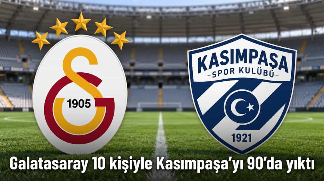 Galatasaray 10 kişiyle Kasımpaşa’yı 90’da yıktı
