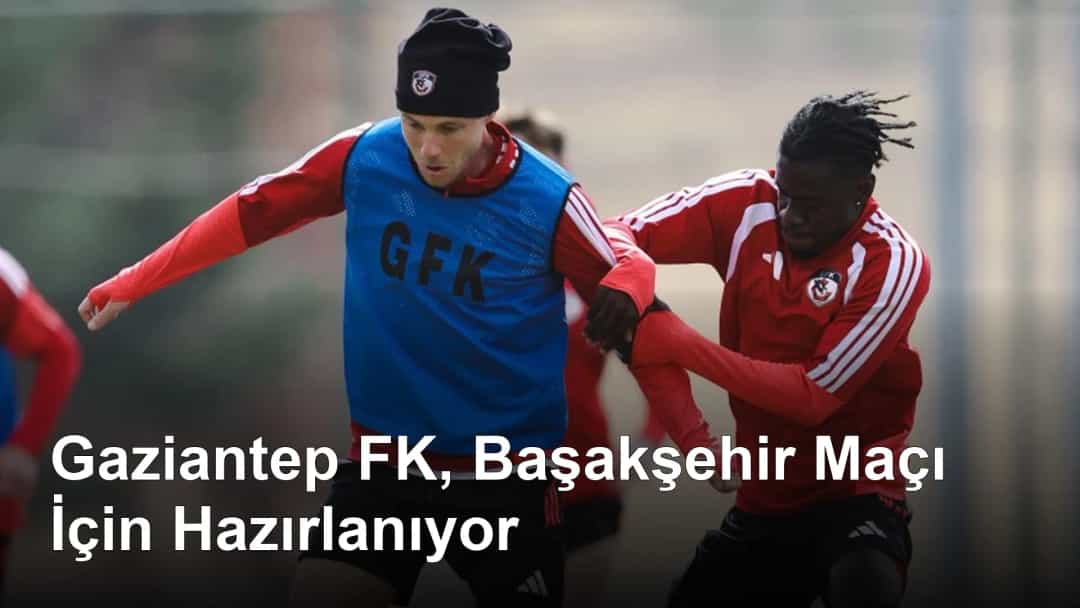 Gaziantep FK, Başakşehir Maçı İçin Hazırlanıyor