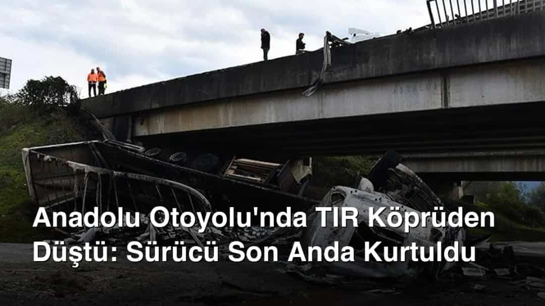 Anadolu Otoyolu'nda TIR Köprüden Düştü: Sürücü Son Anda Kurtuldu