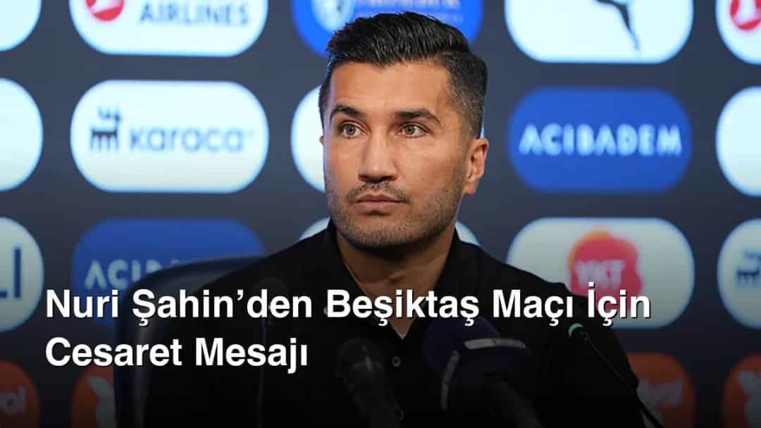 Nuri Şahin’den Beşiktaş Maçı İçin Cesaret Mesajı