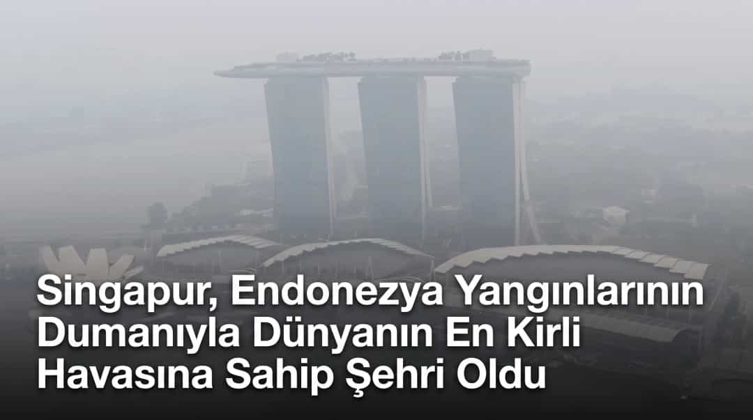 Singapur, Endonezya Yangınlarının Dumanıyla Dünyanın En Kirli Havasına Sahip Şehri Oldu