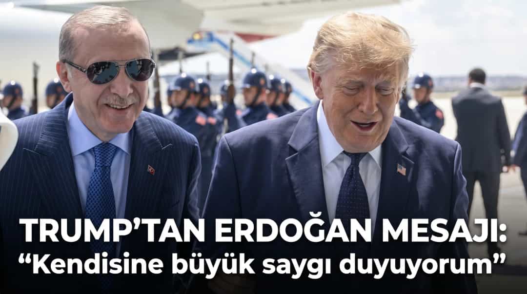 Trump’tan Erdoğan mesajı: “Kendisine büyük saygı duyuyorum”