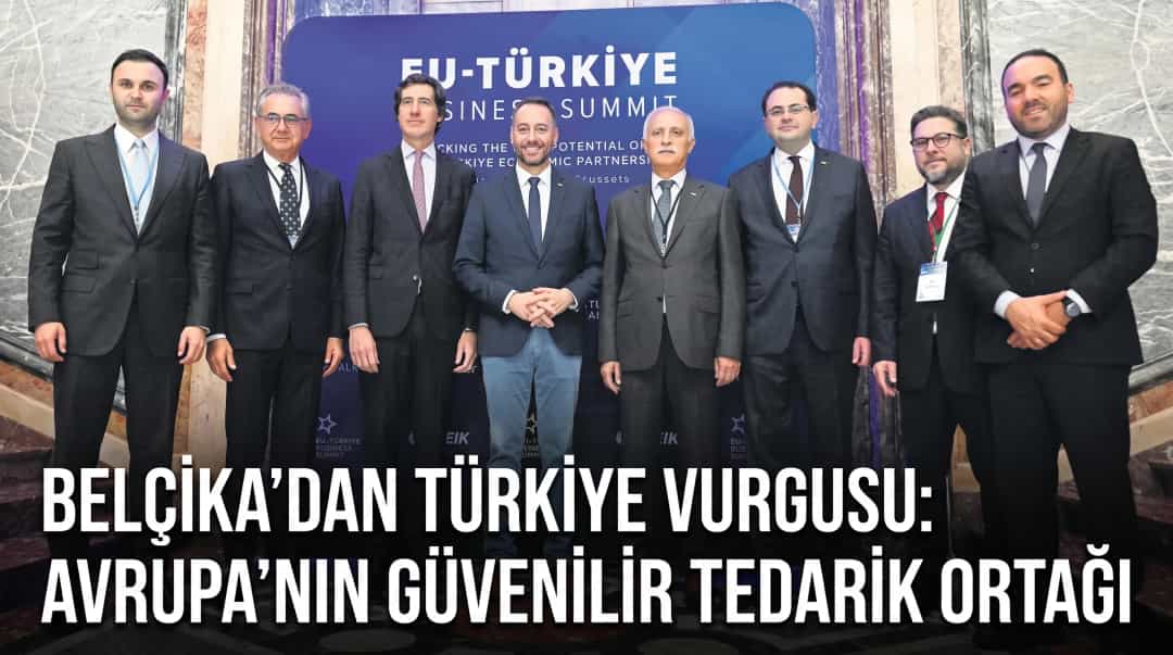 Belçika’dan Türkiye Vurgusu: Avrupa’nın Güvenilir Tedarik Ortağı