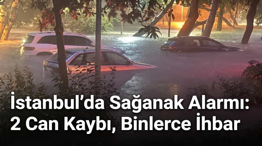 İstanbul’da Sağanak Alarmı: 2 Can Kaybı, Binlerce İhbar
