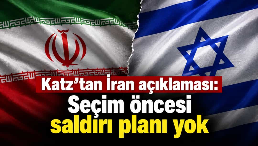 Katz'tan İran açıklaması: Seçim öncesi saldırı planı yok