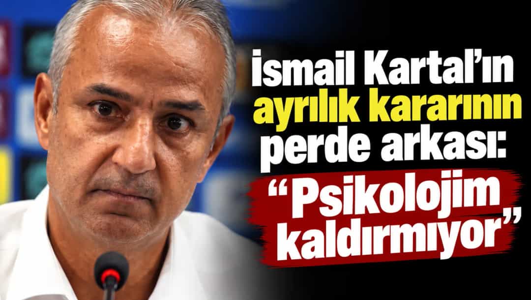 İsmail Kartal’ın ayrılık kararının perde arkası: “Psikolojim kaldırmıyor”