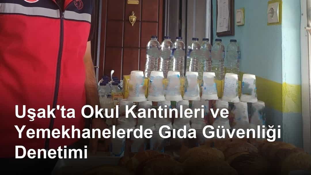 Uşak'ta Okul Kantinleri ve Yemekhanelerde Gıda Güvenliği Denetimi