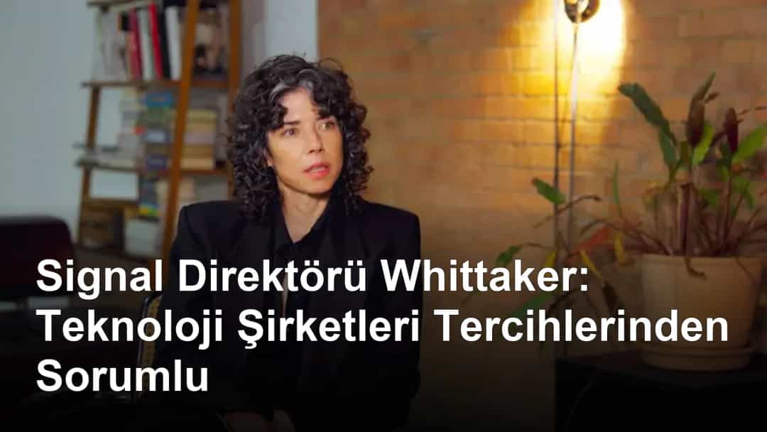 Signal Direktörü Whittaker: Teknoloji Şirketleri Tercihlerinden Sorumlu