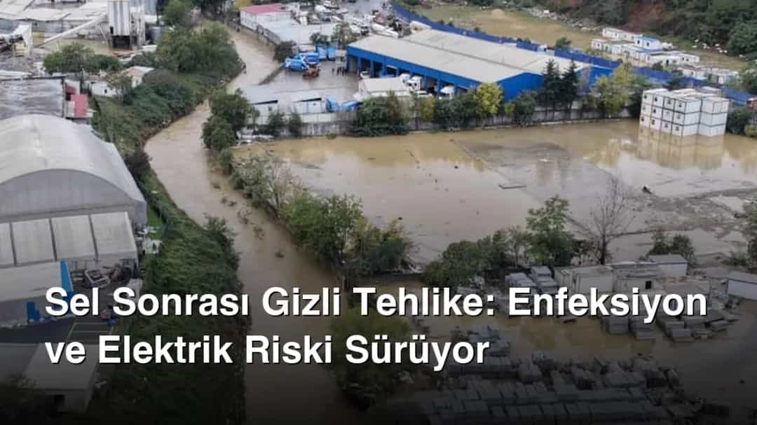 Sel Sonrası Gizli Tehlike: Enfeksiyon ve Elektrik Riski Sürüyor