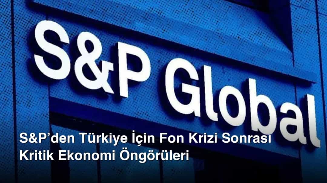 S&P’den Türkiye İçin Fon Krizi Sonrası Kritik Ekonomi Öngörüleri