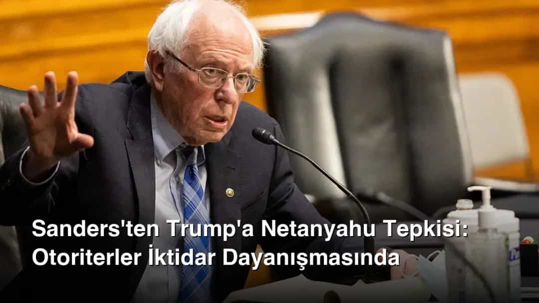 Sanders'ten Trump'a Netanyahu Tepkisi: Otoriterler İktidar Dayanışmasında