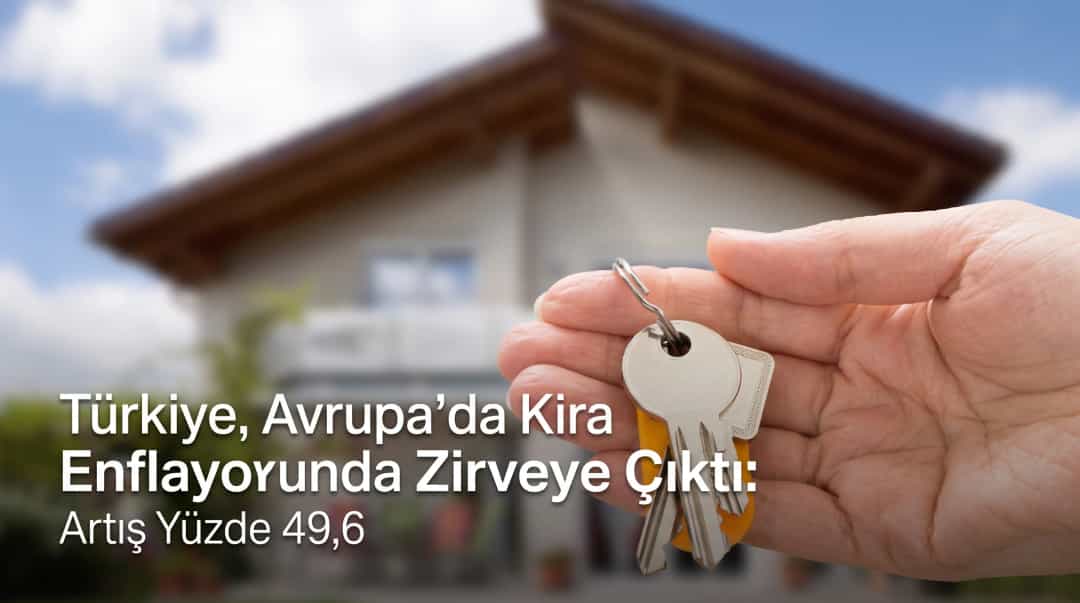 Türkiye, Avrupa’da Kira Enflasyonunda Zirveye Çıktı: Artış Yüzde 49,6