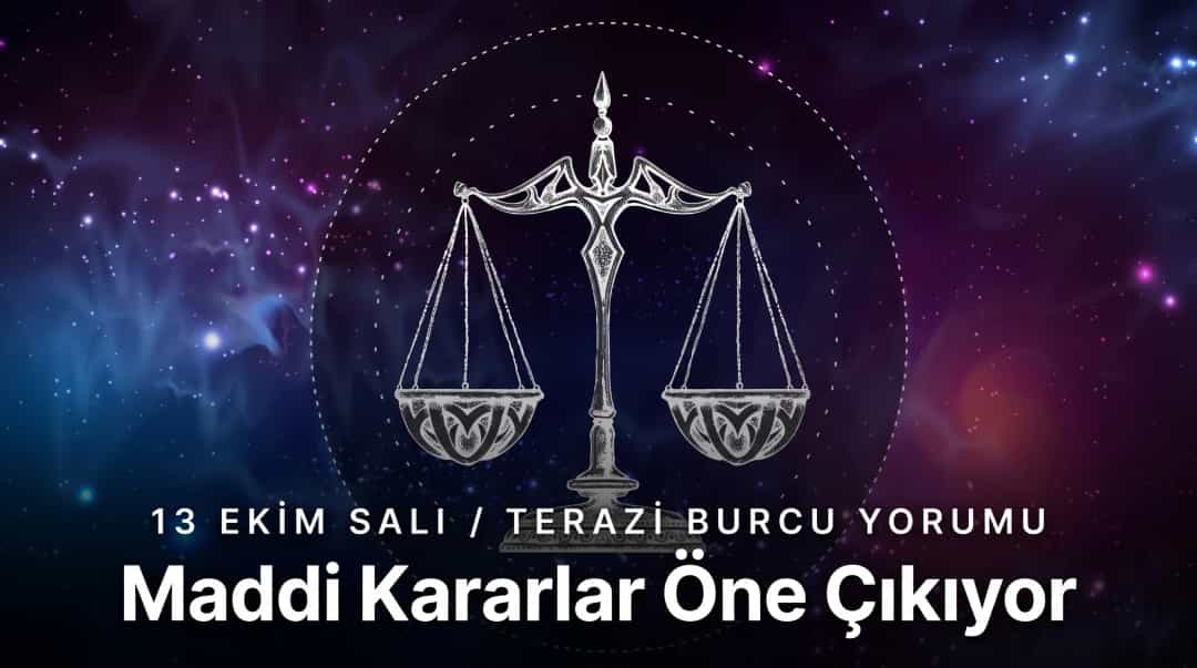 13 Ekim Salı Terazi Burcu Yorumu: Maddi Kararlar Öne Çıkıyor