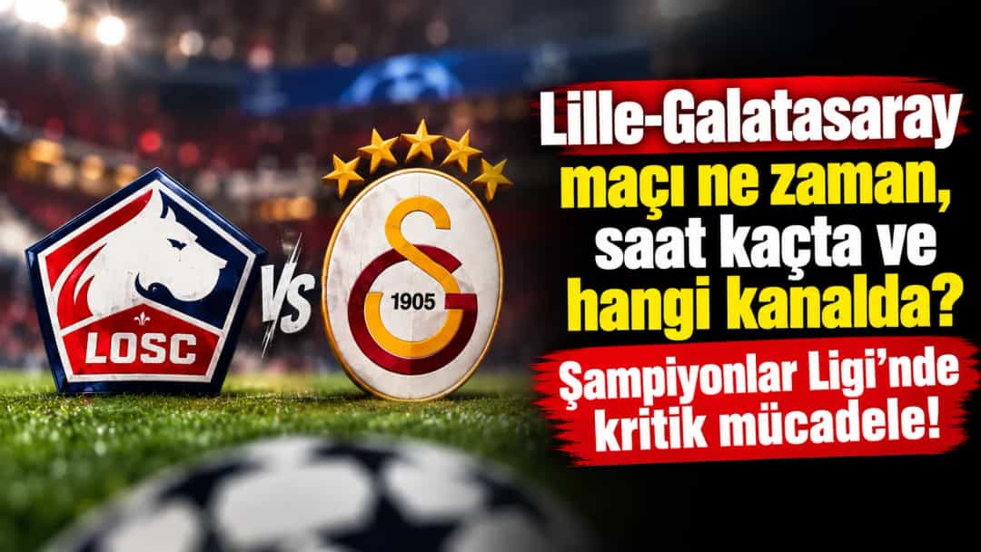 Lille-Galatasaray maçı ne zaman, saat kaçta ve hangi kanalda? Şampiyonlar Ligi'nde kritik mücadele!