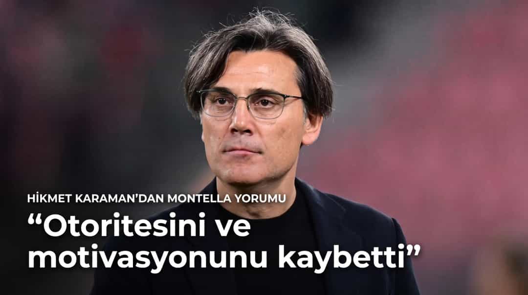 Hikmet Karaman’dan Montella yorumu: “Otoritesini ve motivasyonunu kaybetti”