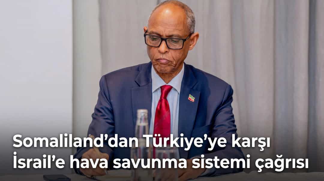 Somaliland’dan Türkiye’ye karşı İsrail’e hava savunma sistemi çağrısı