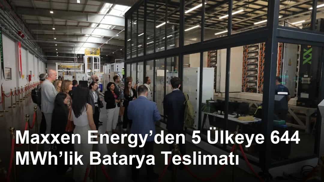 Maxxen Energy’den 5 Ülkeye 644 MWh’lik Batarya Teslimatı
