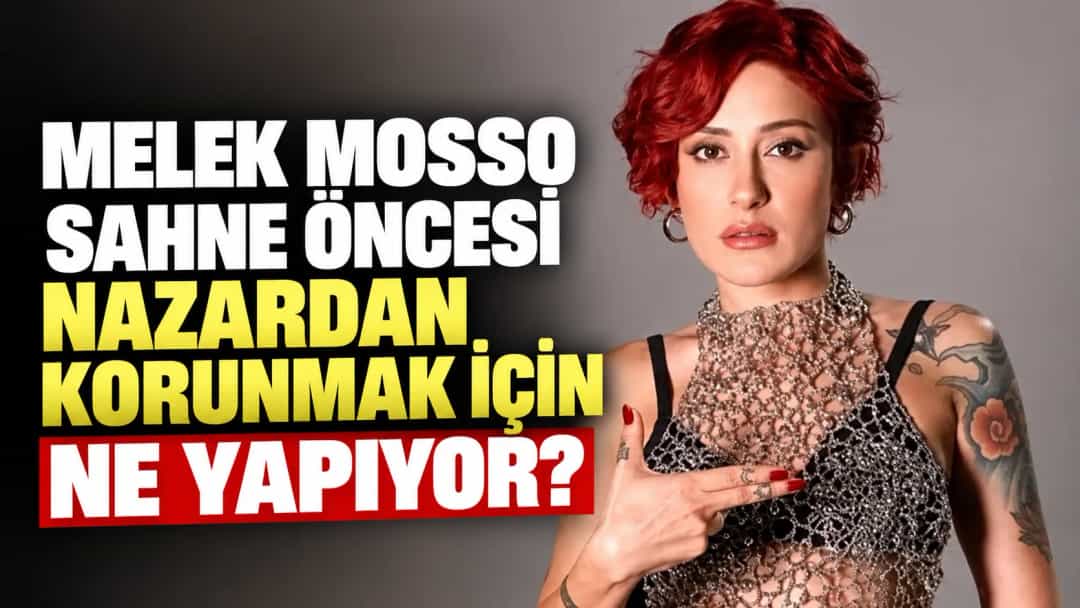 Melek Mosso sahne öncesi nazardan korunmak için ne yapıyor?