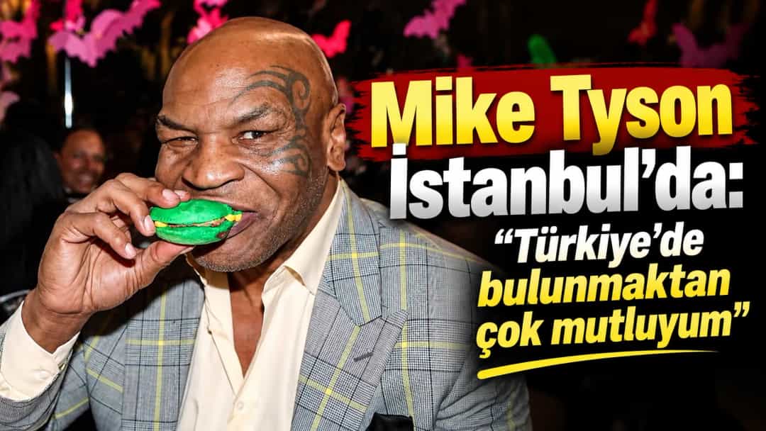 Mike Tyson İstanbul’da: “Türkiye’de bulunmaktan çok mutluyum”