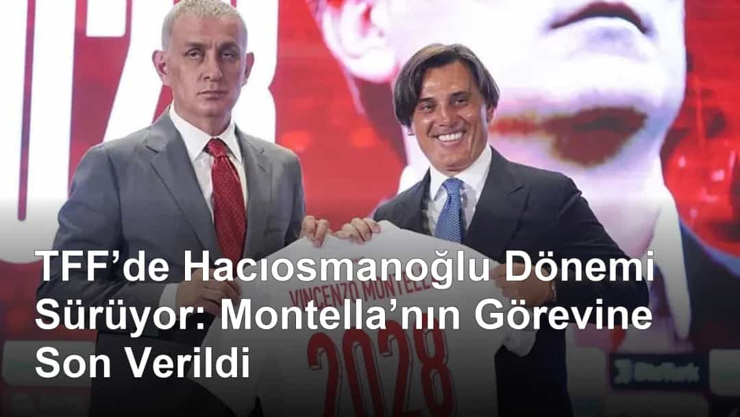 TFF’de Hacıosmanoğlu Dönemi Sürüyor: Montella’nın Görevine Son Verildi