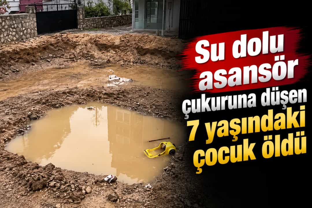 Su dolu asansör çukuruna düşen 7 yaşındaki çocuk öldü