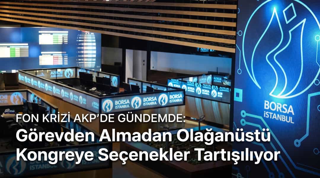 Fon Krizi AKP’de Gündemde: Görevden Almadan Olağanüstü Kongreye Seçenekler Tartışılıyor