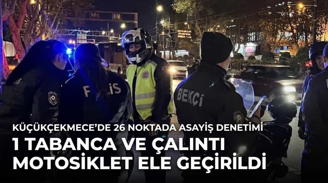 Küçükçekmece’de 26 Noktada Asayiş Denetimi: 1 Tabanca ve Çalıntı Motosiklet Ele Geçirildi