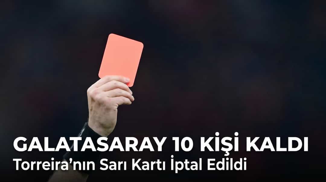 Galatasaray 10 Kişi Kaldı: Torreira’nın Sarı Kartı İptal Edildi