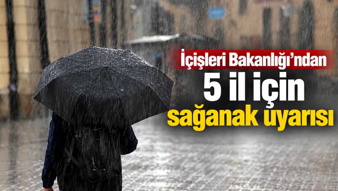 İçişleri Bakanlığı'ndan 5 il için sağanak uyarısı