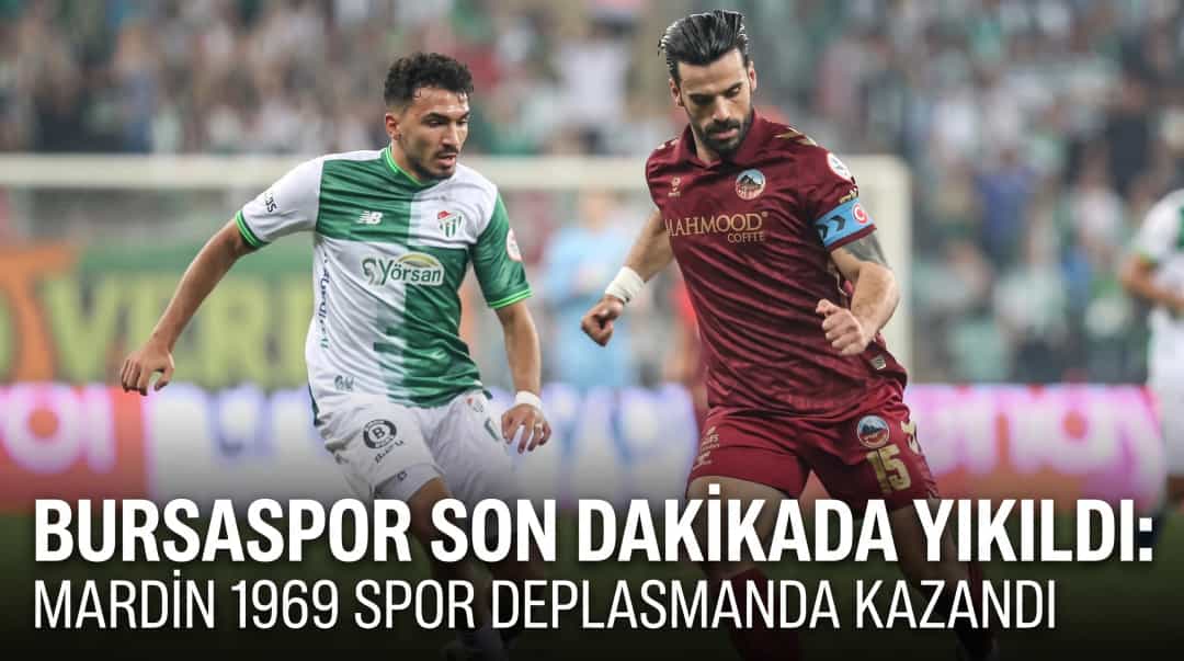 Bursaspor Son Dakikada Yıkıldı: Mardin 1969 Spor Deplasmanda Kazandı