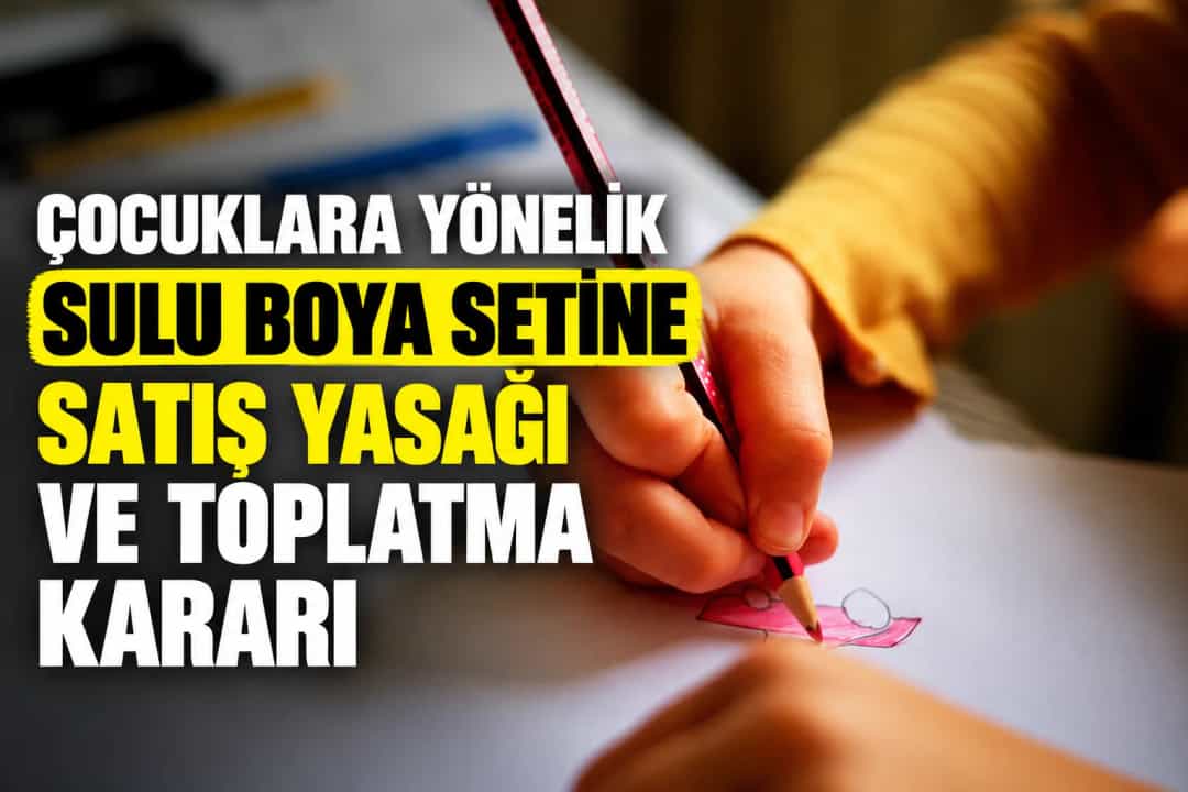 Çocuklara yönelik sulu boya setine satış yasağı ve toplatma kararı