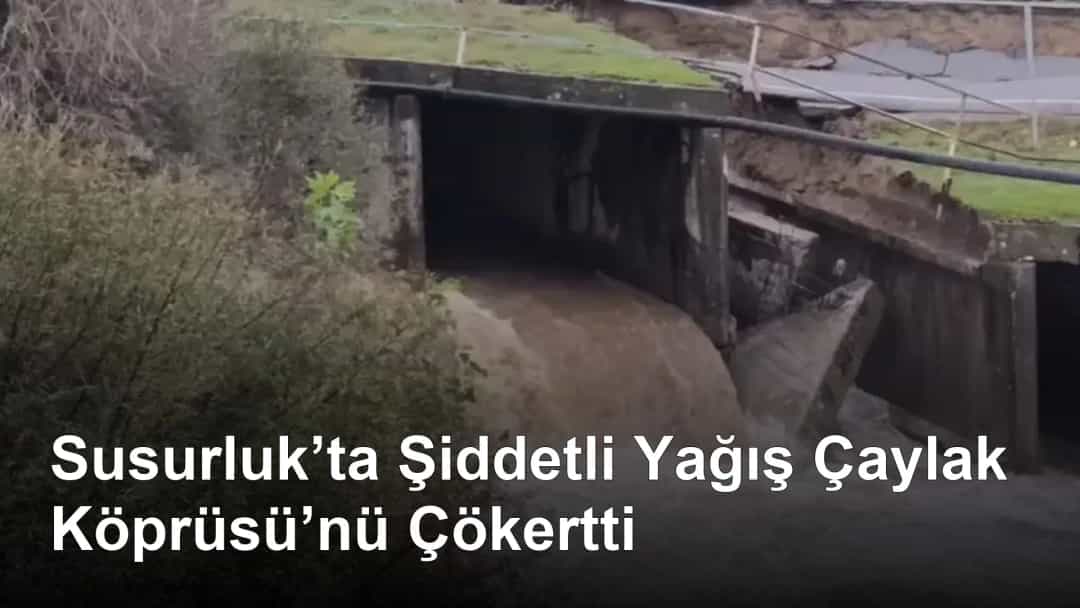 Susurluk’ta Şiddetli Yağış Çaylak Köprüsü’nü Çökertti