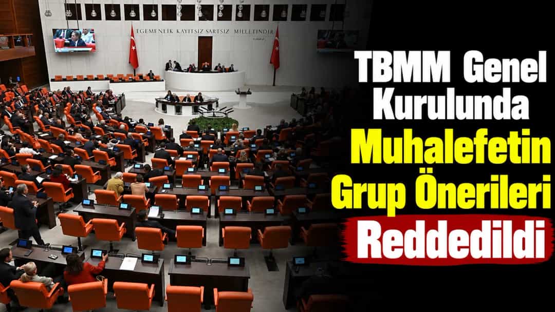 TBMM Genel Kurulunda Muhalefetin Grup Önerileri Reddedildi