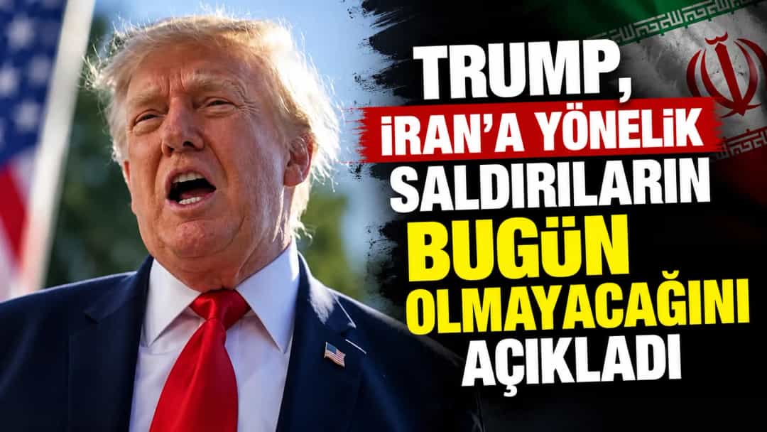 Trump, İran'a yönelik saldırıların bugün olmayacağını açıkladı