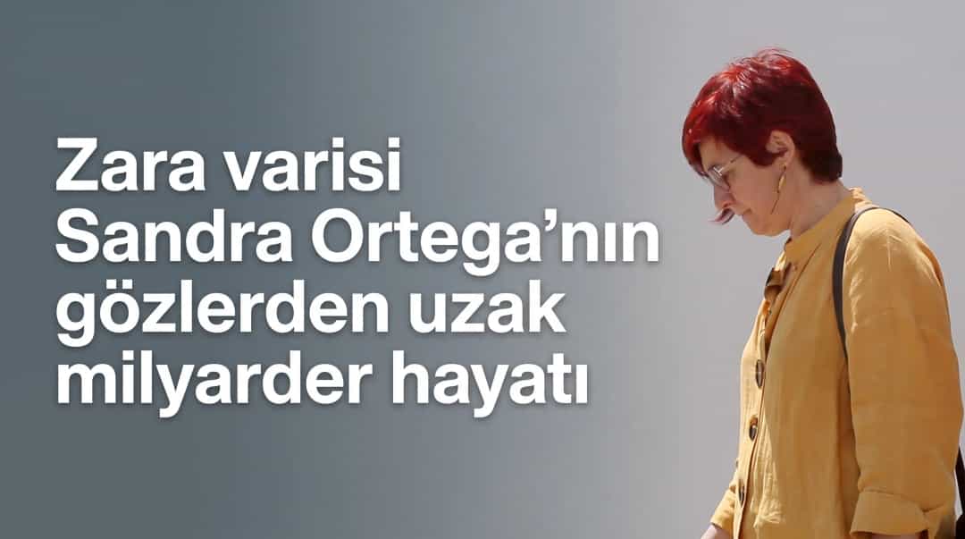 Zara varisi Sandra Ortega’nın gözlerden uzak milyarder hayatı