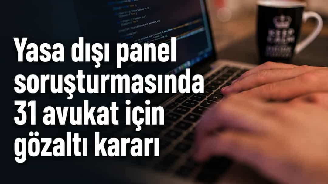 Yasa dışı panel soruşturmasında 31 avukat için gözaltı kararı