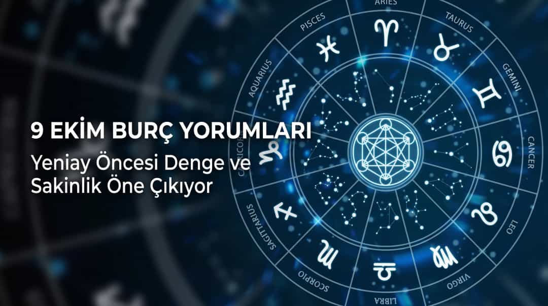 9 Ekim Burç Yorumları: Yeniay Öncesi Denge ve Sakinlik Öne Çıkıyor